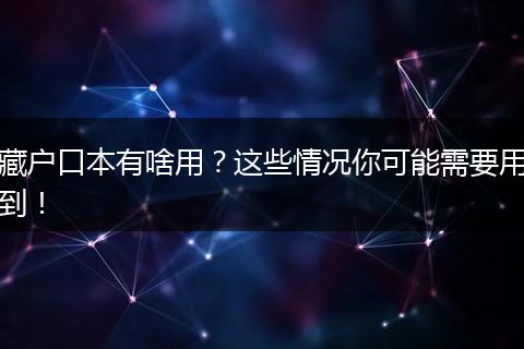藏户口本有啥用？这些情况你可能需要用到！