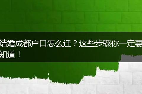 结婚成都户口怎么迁？这些步骤你一定要知道！