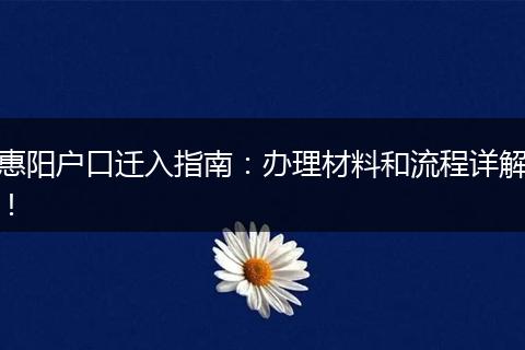 惠阳户口迁入指南：办理材料和流程详解！