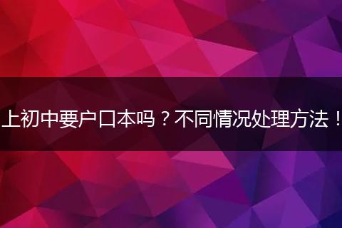 上初中要户口本吗？不同情况处理方法！
