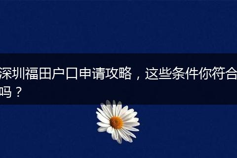 深圳福田户口申请攻略，这些条件你符合吗？