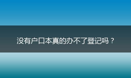 没有户口本真的办不了登记吗？