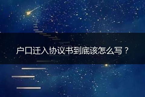 户口迁入协议书到底该怎么写？