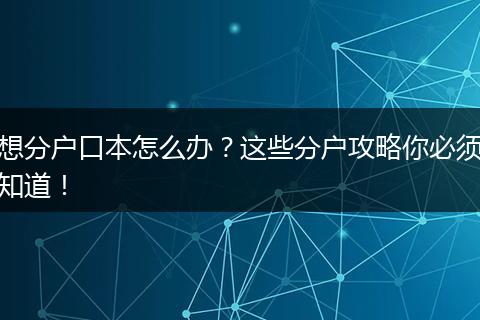 想分户口本怎么办？这些分户攻略你必须知道！