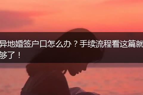 异地婚签户口怎么办？手续流程看这篇就够了！