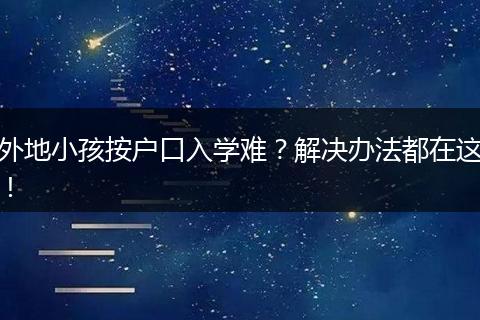 外地小孩按户口入学难？解决办法都在这！