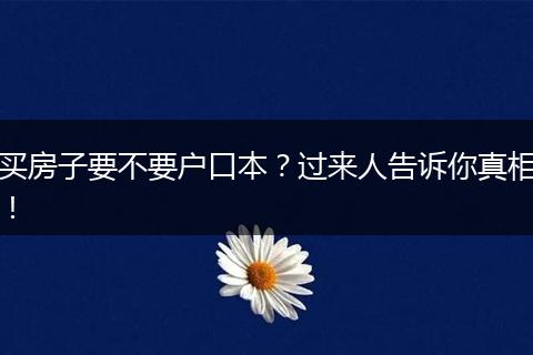 买房子要不要户口本？过来人告诉你真相！