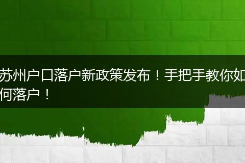苏州户口落户新政策发布！手把手教你如何落户！