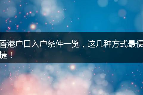 香港户口入户条件一览，这几种方式最便捷！
