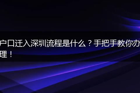 户口迁入深圳流程是什么？手把手教你办理！
