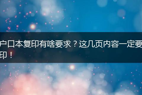 户口本复印有啥要求？这几页内容一定要印！