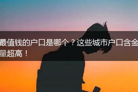 最值钱的户口是哪个？这些城市户口含金量超高！
