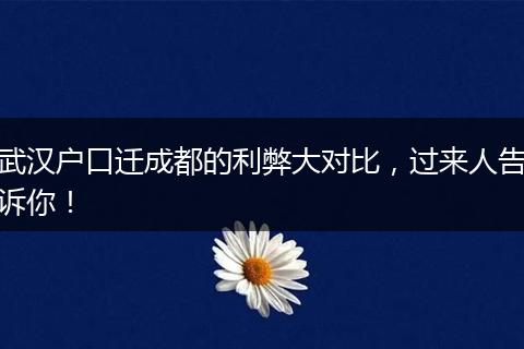 武汉户口迁成都的利弊大对比，过来人告诉你！