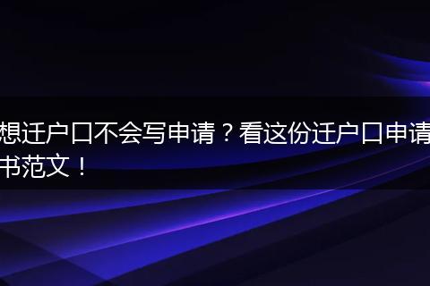 想迁户口不会写申请？看这份迁户口申请书范文！
