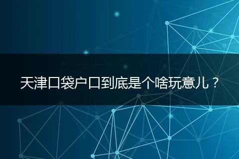 天津口袋户口到底是个啥玩意儿？