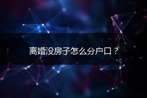 离婚没房子怎么分户口？