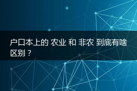 户口本上的 农业 和 非农 到底有啥区别？