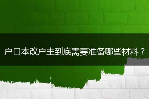 户口本改户主到底需要准备哪些材料？