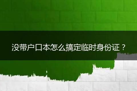 没带户口本怎么搞定临时身份证？
