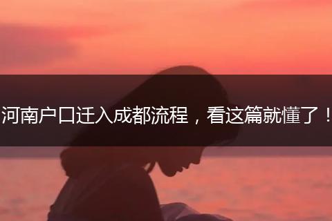 河南户口迁入成都流程，看这篇就懂了！