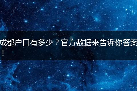 成都户口有多少？官方数据来告诉你答案！