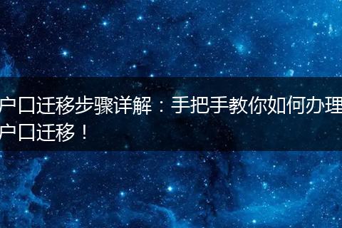 户口迁移步骤详解：手把手教你如何办理户口迁移！