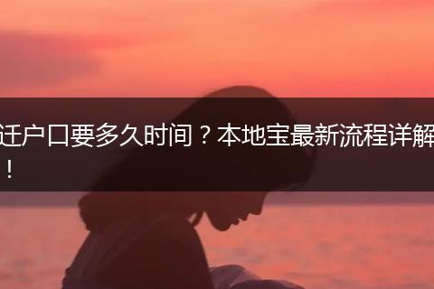 迁户口要多久时间？本地宝最新流程详解！