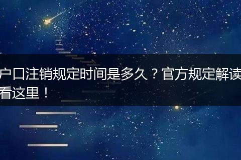 户口注销规定时间是多久？官方规定解读看这里！