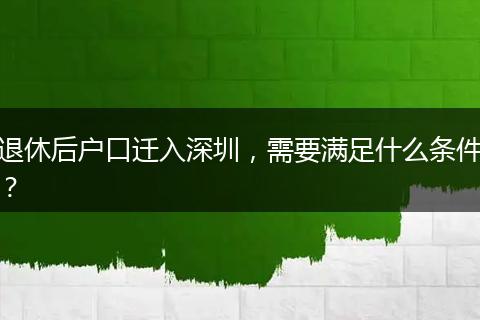 退休后户口迁入深圳，需要满足什么条件？