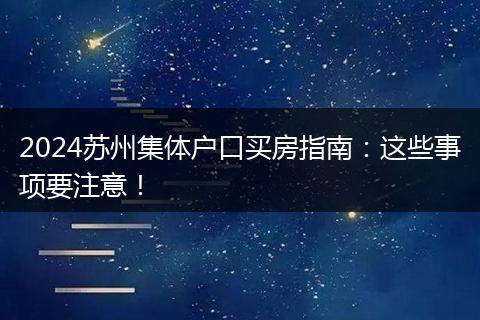 2024苏州集体户口买房指南：这些事项要注意！