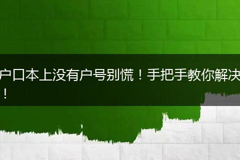 户口本上没有户号别慌！手把手教你解决！