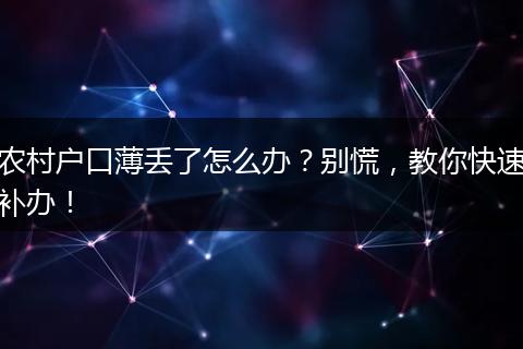 农村户口薄丢了怎么办？别慌，教你快速补办！