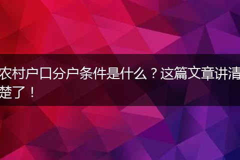 农村户口分户条件是什么？这篇文章讲清楚了！