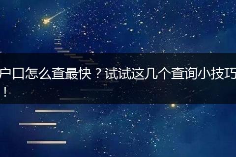 户口怎么查最快？试试这几个查询小技巧！