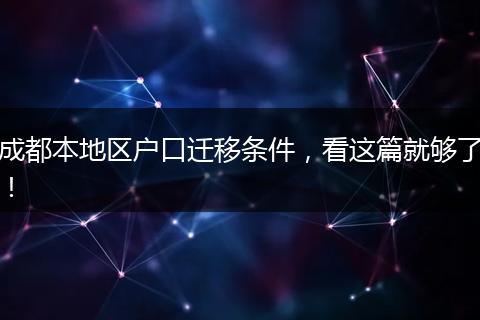成都本地区户口迁移条件，看这篇就够了！