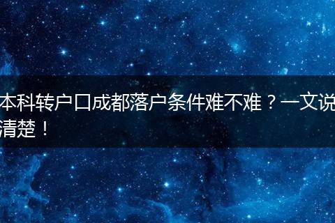 本科转户口成都落户条件难不难？一文说清楚！