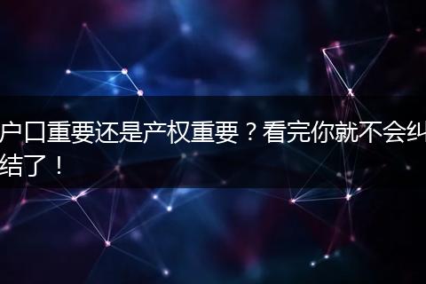 户口重要还是产权重要？看完你就不会纠结了！
