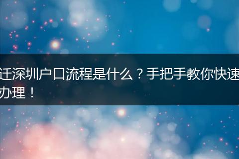 迁深圳户口流程是什么？手把手教你快速办理！