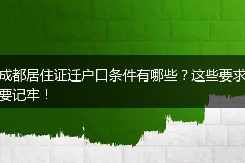 成都居住证迁户口条件有哪些？这些要求要记牢！