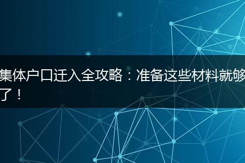 集体户口迁入全攻略：准备这些材料就够了！
