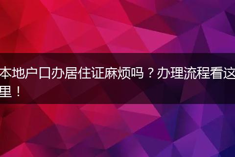 本地户口办居住证麻烦吗？办理流程看这里！