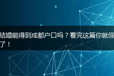 结婚能得到成都户口吗？看完这篇你就懂了！