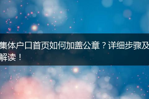 集体户口首页如何加盖公章？详细步骤及解读！