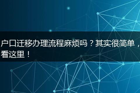 户口迁移办理流程麻烦吗？其实很简单，看这里！