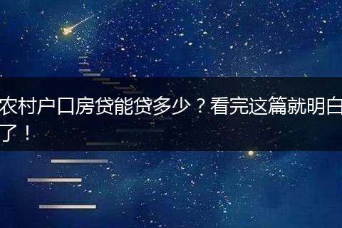 农村户口房贷能贷多少？看完这篇就明白了！