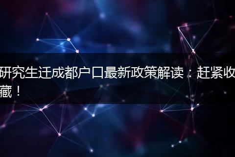 研究生迁成都户口最新政策解读：赶紧收藏！