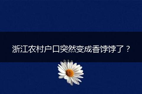 浙江农村户口突然变成香饽饽了？