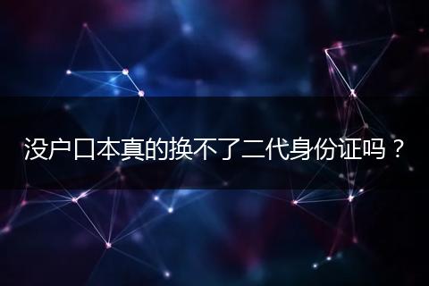 没户口本真的换不了二代身份证吗？