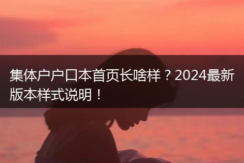 集体户户口本首页长啥样？2024最新版本样式说明！