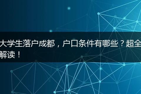 大学生落户成都，户口条件有哪些？超全解读！